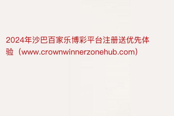 2024年沙巴百家乐博彩平台注册送优先体验（www.crownwinnerzonehub.com）