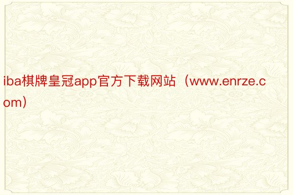 iba棋牌皇冠app官方下载网站（www.enrze.com）