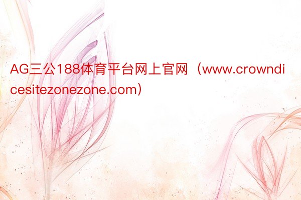 AG三公188体育平台网上官网（www.crowndicesitezonezone.com）