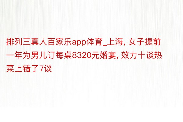 排列三真人百家乐app体育_上海， 女子提前一年为男儿订每桌8320元婚宴， 效力十谈热菜上错了7谈