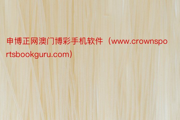 申博正网澳门博彩手机软件（www.crownsportsbookguru.com）