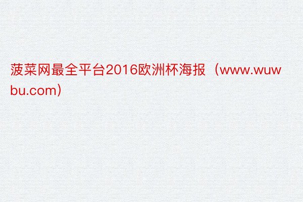菠菜网最全平台2016欧洲杯海报（www.wuwbu.com）