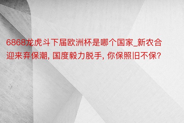 6868龙虎斗下届欧洲杯是哪个国家_新农合迎来弃保潮, 国度毅力脱手, 你保照旧不保?