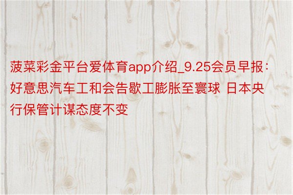 菠菜彩金平台爱体育app介绍_9.25会员早报：好意思汽车工和会告歇工膨胀至寰球 日本央行保管计谋态度不变