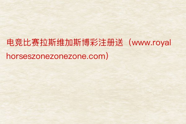 电竞比赛拉斯维加斯博彩注册送（www.royalhorseszonezonezone.com）